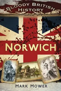 Bloody British History : Norwich: Norwich (Bloody History)