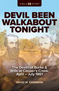 Devil Been Walkabout Tonight: The Death of Burke & Wills at Cooper's Creek: April-July 1861 (A Shot of History)
