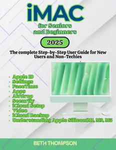 iMac for Seniors and Beginners : The Complete Step-by-Step User Guide for New Users and Non-Techies