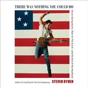 There Was Nothing You Could Do: Bruce Springsteen's “Born in the U.S.A.” and the End of the Heartland [Audiobook]