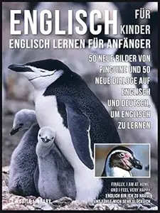 Englisch Für Kinder - Englisch Lernen Für Anfänger: 50 Neue Bilder von Pinguine und 50 Neue Dialoge auf Englisch und Deutsch,