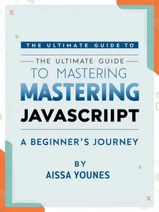 The Ultimate Guide to Mastering JavaScript: A Beginner's Journey