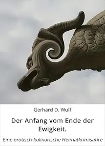 Der Anfang vom Ende der Ewigkeit.: Eine erotisch-kulinarische Heimatkrimisatire
