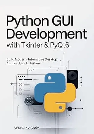 Python GUI Development with Tkinter & PyQt6: Build Modern, Interactive Desktop Applications in Python with Clear Examples,