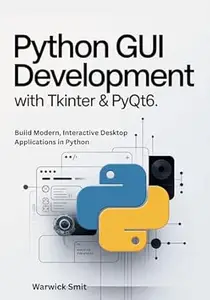 Python GUI Development with Tkinter & PyQt6: Build Modern, Interactive Desktop Applications in Python with Clear Examples,