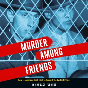 Murder Among Friends: How Leopold and Loeb Tried to Commit the Perfect Crime [Audiobook]