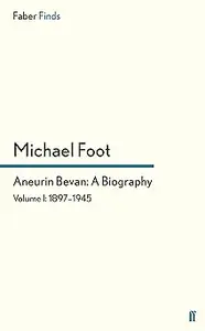 Aneurin Bevan: A Biography: Volume 1: 1897-1945