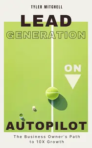 Lead Generation on Autopilot: The Business Owner's Path to 10X Growth