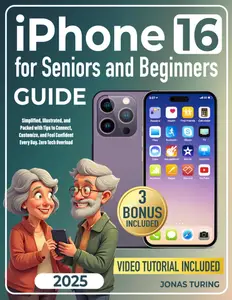 iPhone 16 for Seniors and Beginners Guide: Simplified, Illustrated, and Packed with Tips to Connect