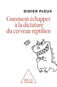 Comment échapper à la dictature du cerveau reptilien (French Edition)