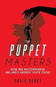 The Puppet Masters: How MI6 Masterminded Ireland's Deepest State Crisis