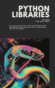 Python Libraries in Healthcare & Bio-informatics (Python Libraries in Industry Book 2)