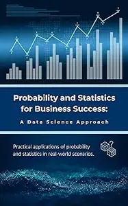 Probability and Statistics for Business Success: A Data Science Approach