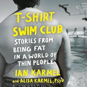 T-Shirt Swim Club: Stories from Being Fat in a World of Thin People [Audiobook]