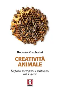 Creatività animale. Scoperte, invenzioni e imitazioni tra le specie - Roberto Marchesini