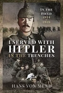 I Served With Hitler in the Trenches: In the Field, 1914–1918