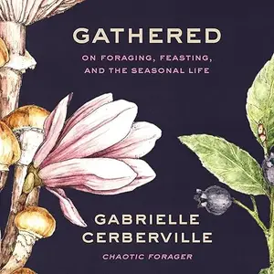 Gathered: On Foraging, Feasting, and the Seasonal Life [Audiobook]