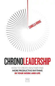 Chronoleadership: How to create healthier and more productive rhythms in your work and life