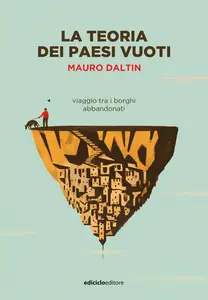 La teoria dei paesi vuoti. Viaggio tra i borghi abbandonati - Mauro Daltin