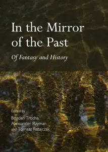 In the Mirror of the Past : Of Fantasy and History