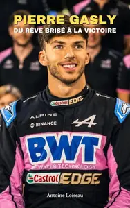 Pierre Gasly : L’Indomptable de la F1 – Du Rêve Brisé à la Victoire (French Edition)