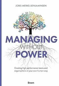 Managing Without Power: Creating High Performance Teams and Organizations in Your Own Human Way