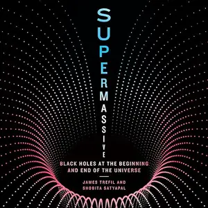 Supermassive: Black Holes at the Beginning and End of the Universe [Audiobook]