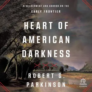 Heart of American Darkness: Bewilderment and Horror on the Early Frontier [Audiobook]