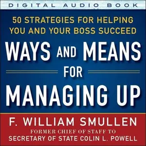 Ways and Means for Managing Up: 50 Strategies for Helping You and Your Boss Succeed