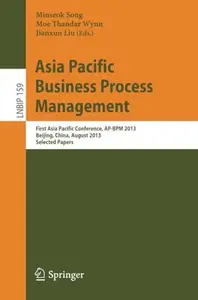 Asia Pacific Business Process Management: First Asia Pacific Conference, AP-BPM 2013, Beijing, China, August 29-30, 2013. Selec