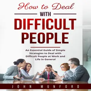 How to Deal with Difficult People: An Essential Guide of Simple Strategies to Deal with Difficult People [Audiobook]