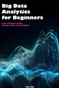 Big Data Analytics for Beginners: Learn the Basics of Data Analysis, Tools, and Techniques