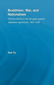 Buddhism, War, and Nationalism: Chinese Monks in the Struggle Against Japanese Aggression 1931-1945