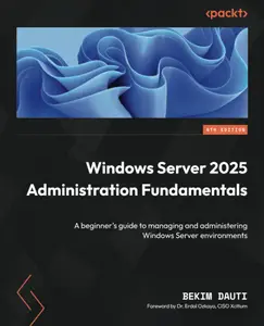 Windows Server 2025 Administration Fundamentals: A beginner's guide to managing and administering Windows Server