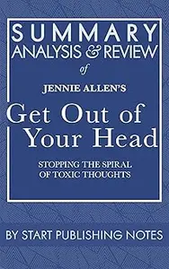 Summary, Analysis, and Review of Jennie Allen's Get Out of Your Head: Stopping the Spiral of Toxic Thoughts