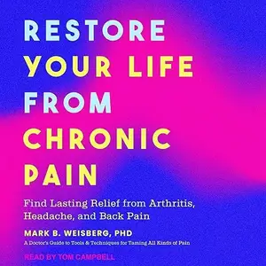 Restore Your Life from Chronic Pain: Find Lasting Relief from Arthritis, Headache, and Back Pain [Audiobook]