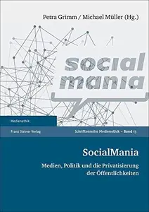 SocialMania: Medien, Politik und die Privatisierung der Öffentlichkeiten