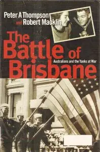 The Battle of Brisbane: Australians and the Yanks at war by Peter Thompson & Robert Macklin