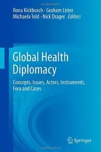 Global Health Diplomacy: Concepts, Issues, Actors, Instruments, Fora and Cases (repost)