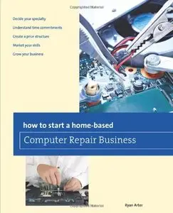 How to Start a Home-based Computer Repair Business (Home-Based Business Series)