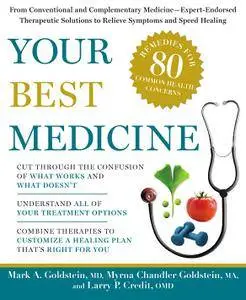 Your Best Medicine: From Conventional and Complementary Medicine-Expert-Endorsed Therapeutic Soluti ons to Relieve Symptoms...