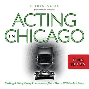 Acting in Chicago, Third Edition: Making a Living Doing Commercials, Voice Overs, TV/Film and More [Audiobook]