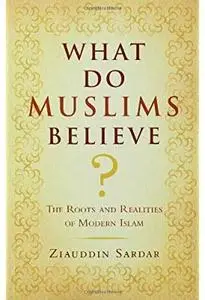What Do Muslims Believe?: The Roots and Realities of Modern Islam [Repost]