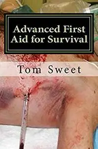 Advanced First Aid for Survival: When the Sh*t Hits the Fan YOU are the Doctor