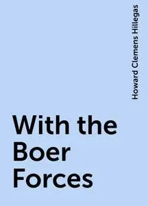 «With the Boer Forces» by Howard Clemens Hillegas