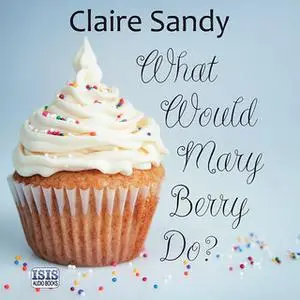 «What Would Mary Berry Do?» by Claire Sandy