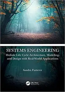 Systems Engineering: Holistic Life Cycle Architecture Modeling and Design with Real-World Applications