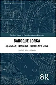 Baroque Lorca: An Archaist Playwright for the New Stage