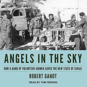 Angels in the Sky: How a Band of Volunteer Airmen Saved the New State of Israel [Audiobook]