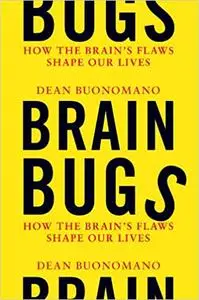 Brain Bugs: How the Brain's Flaws Shape Our Lives